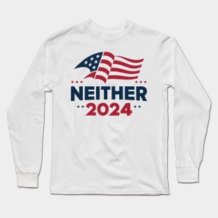 2024 Election Neither 2024 Funny Presidential Election Long Sleeve T-Shirt